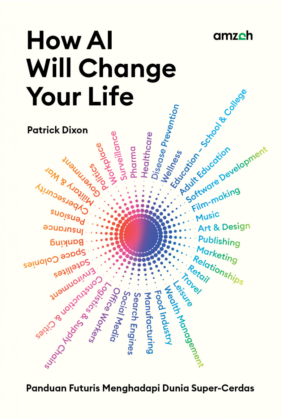 How AI Will Change Your Life: Panduan Futuris Menuju Dunia yang Super-Cerdas